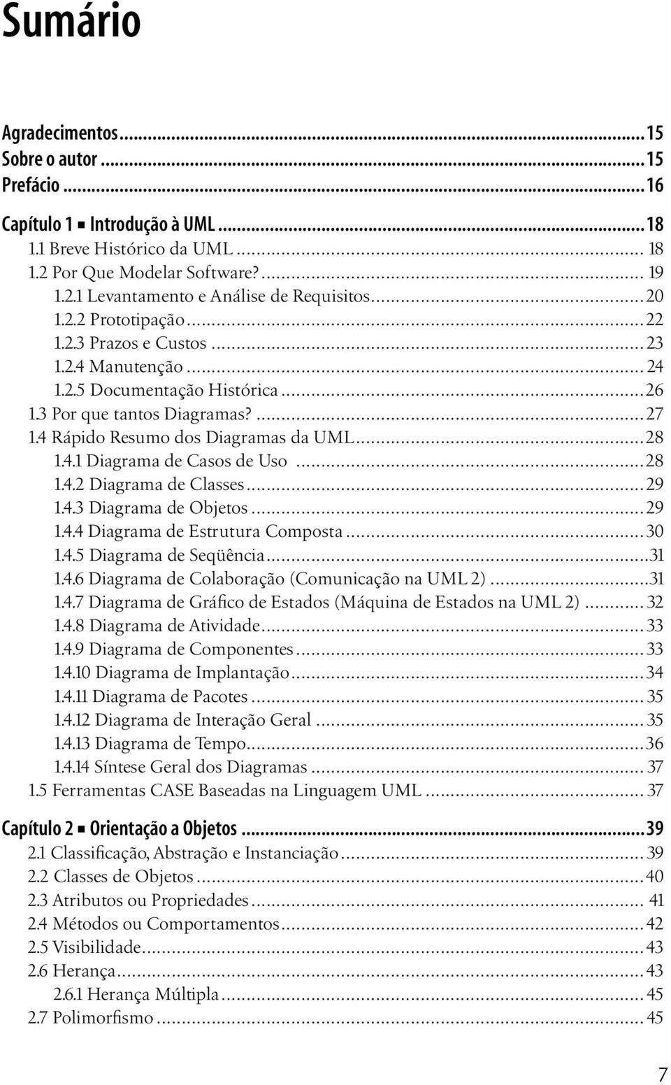 ..28 1.4.2 Diagrama de Classes...29 1.4.3 Diagrama de Objetos...29 1.4.4 Diagrama de Estrutura Composta...30 1.4.5 Diagrama de Seqüência...31 1.4.6 Diagrama de Colaboração (Comunicação na UML 2)...31 1.4.7 Diagrama de Gráfico de Estados (Máquina de Estados na UML 2).