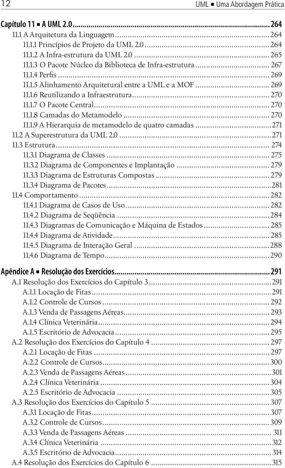 ..271 11.2 A Superestrutura da UML 2.0...271 11.3 Estrutura... 274 11.3.1 Diagrama de Classes... 275 11.3.2 Diagrama de Componentes e Implantação... 279 11.3.3 Diagrama de Estruturas Compostas.