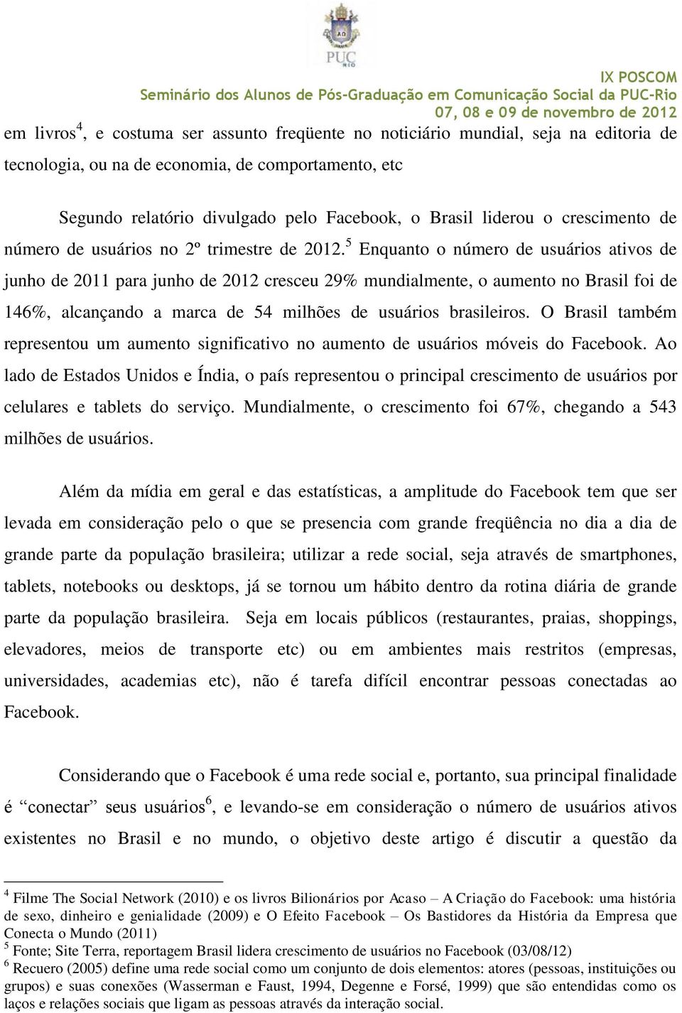 5 Enquanto o número de usuários ativos de junho de 2011 para junho de 2012 cresceu 29% mundialmente, o aumento no Brasil foi de 146%, alcançando a marca de 54 milhões de usuários brasileiros.