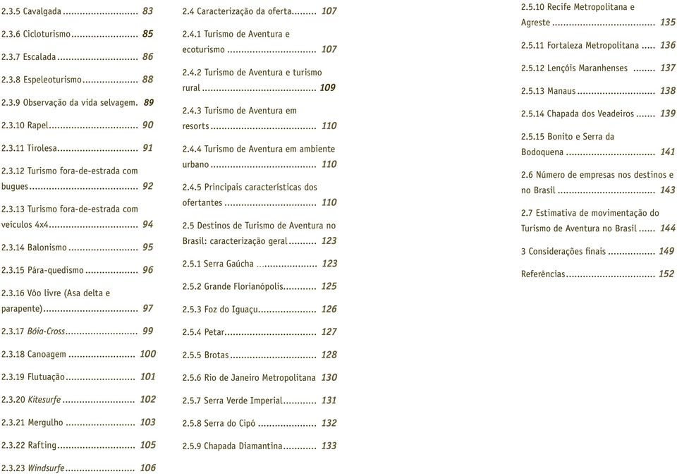 .. 100 2.3.19 Flutuação... 101 2.3.20 Kitesurfe... 102 2.3.21 Mergulho... 103 2.3.22 Rafting... 105 2.3.23 Windsurfe... 106 2.4 Caracterização da oferta... 107 2.4.1 Turismo de Aventura e ecoturismo.