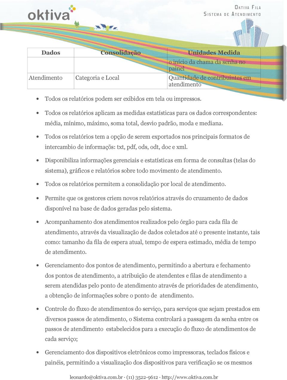 Todos os relatórios tem a opção de serem exportados nos principais formatos de intercambio de informaçõs: txt, pdf, ods, odt, doc e xml.