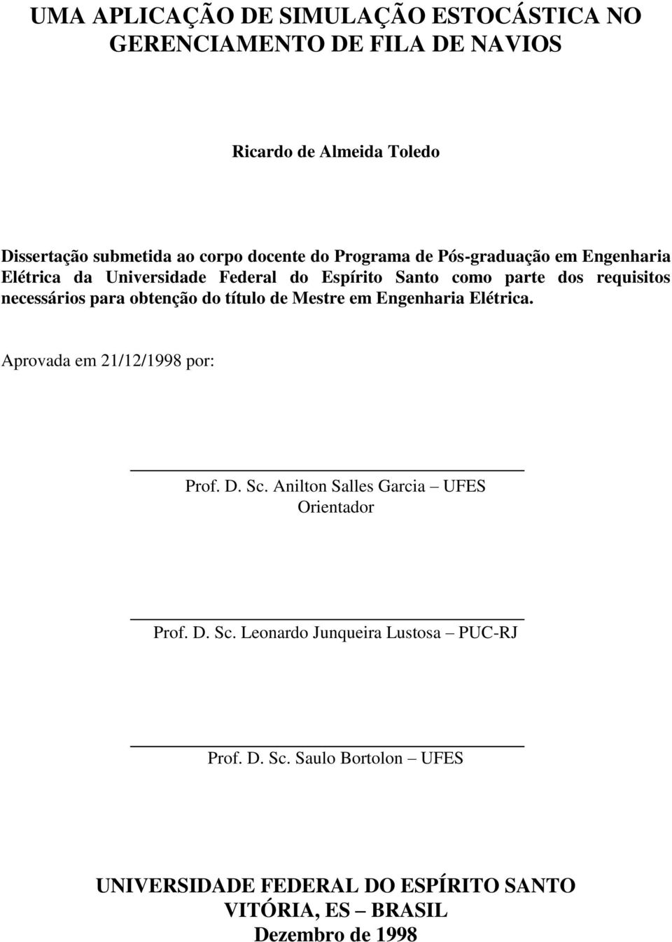 obtenção do título de Mestre em Engenharia Elétrica. Aprovada em 21/12/1998 por: Prof. D. Sc. Anilton Salles Garcia UFES Orientador Prof. D. Sc. Leonardo Junqueira Lustosa PUC-RJ Prof.