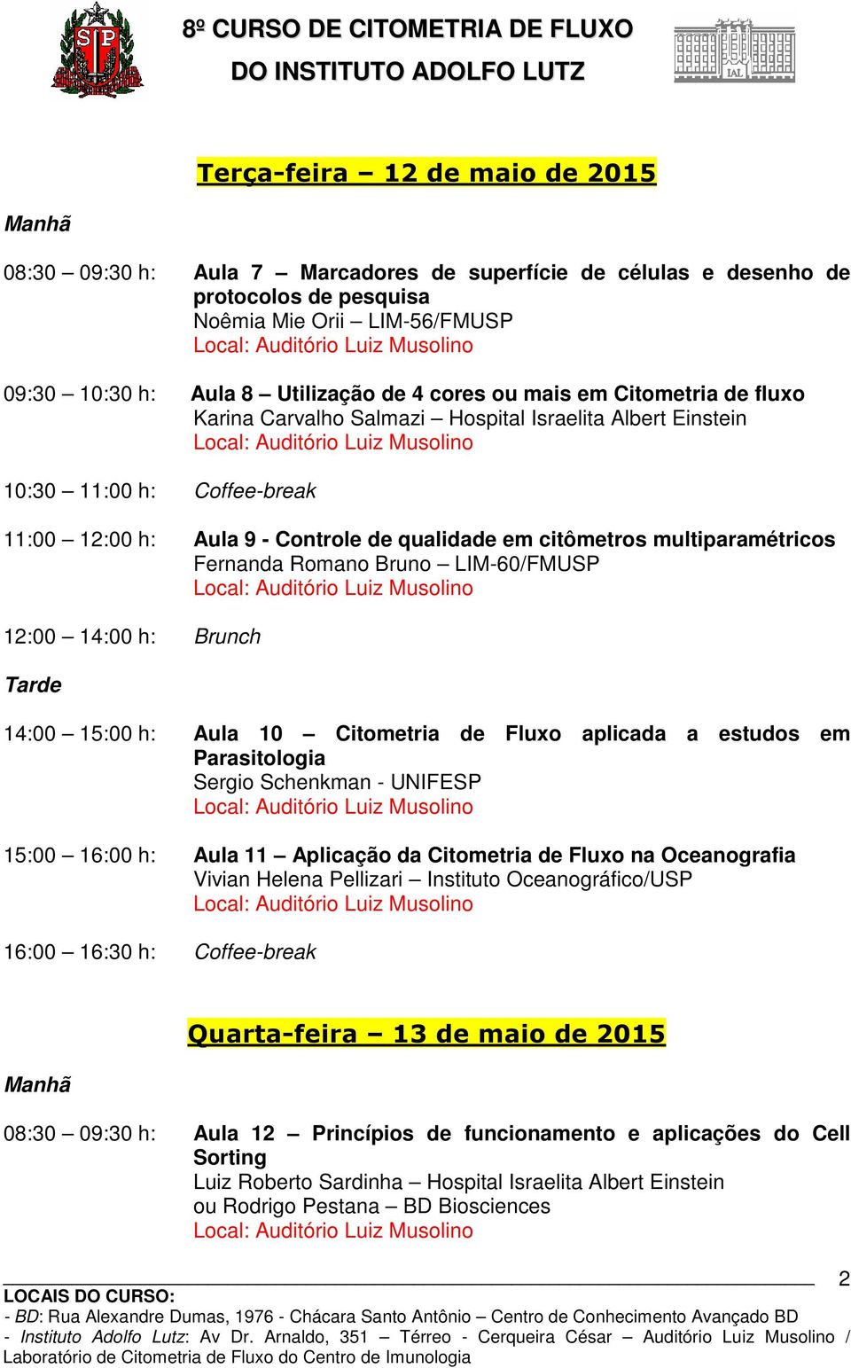 9 - Controle de qualidade em citômetros multiparamétricos Fernanda Romano Bruno LIM-60/FMUSP 12:00 14:00 h: Brunch Tarde 14:00 15:00 h: Aula 10 Citometria de Fluxo aplicada a estudos em Parasitologia