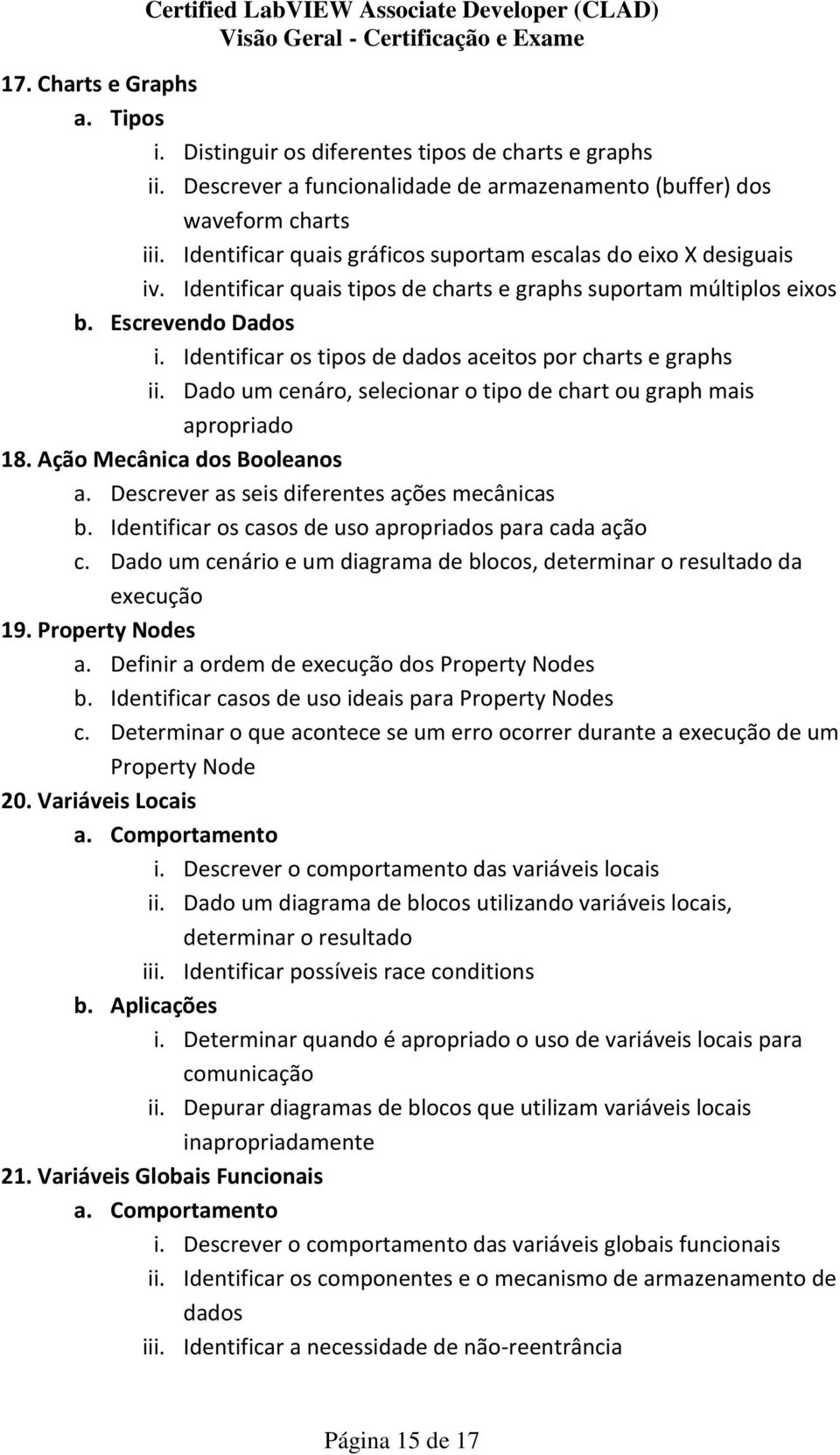 Identificar os tipos de dados aceitos por charts e graphs ii. Dado um cenáro, selecionar o tipo de chart ou graph mais apropriado 18. Ação Mecânica dos Booleanos a.