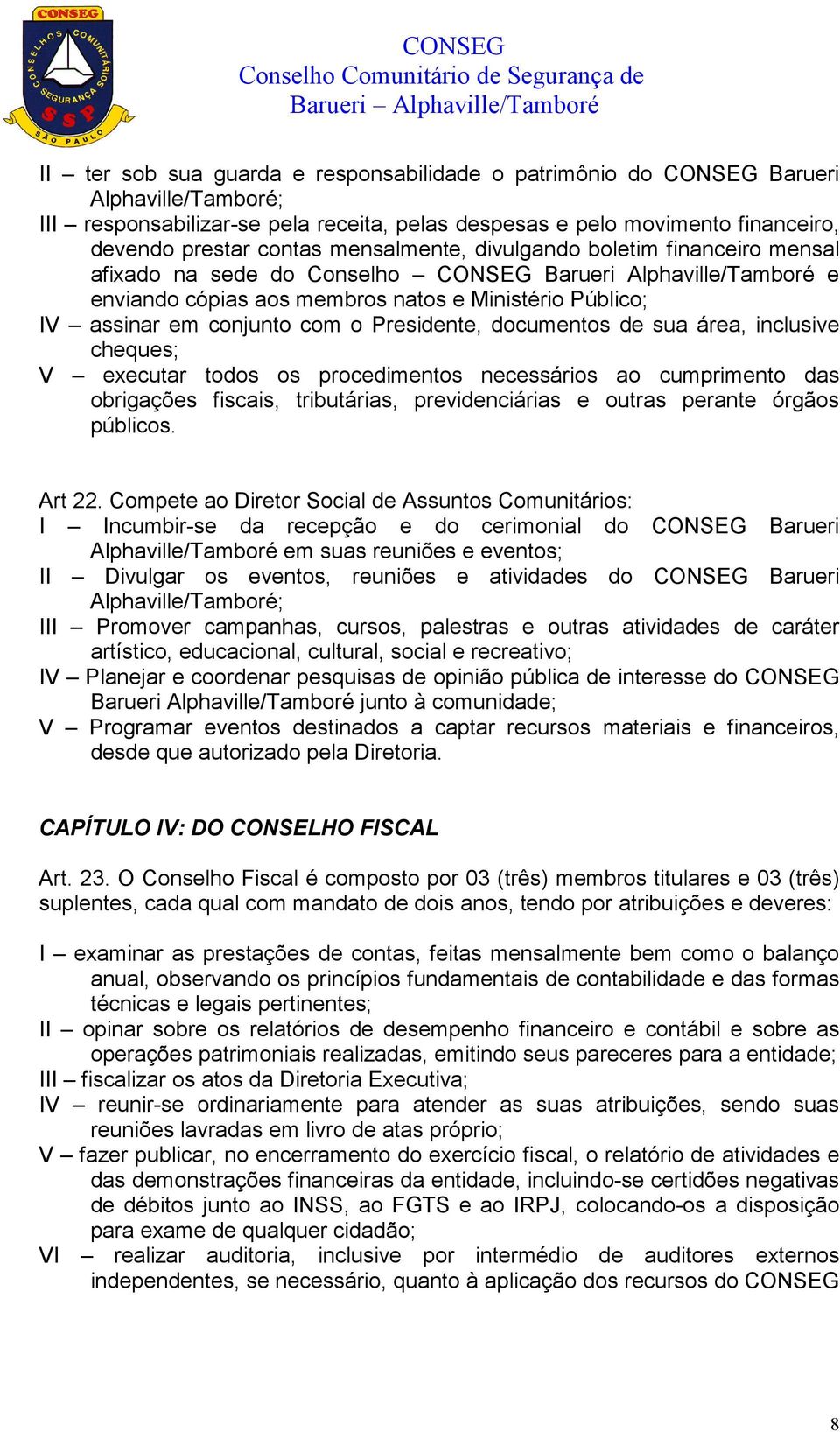 Presidente, documentos de sua área, inclusive cheques; V executar todos os procedimentos necessários ao cumprimento das obrigações fiscais, tributárias, previdenciárias e outras perante órgãos