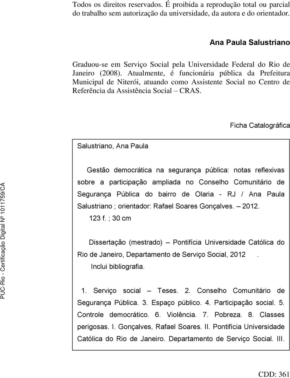 Atualmente, é funcionária pública da Prefeitura Municipal de Niterói, atuando como Assistente Social no Centro de Referência da Assistência Social CRAS.