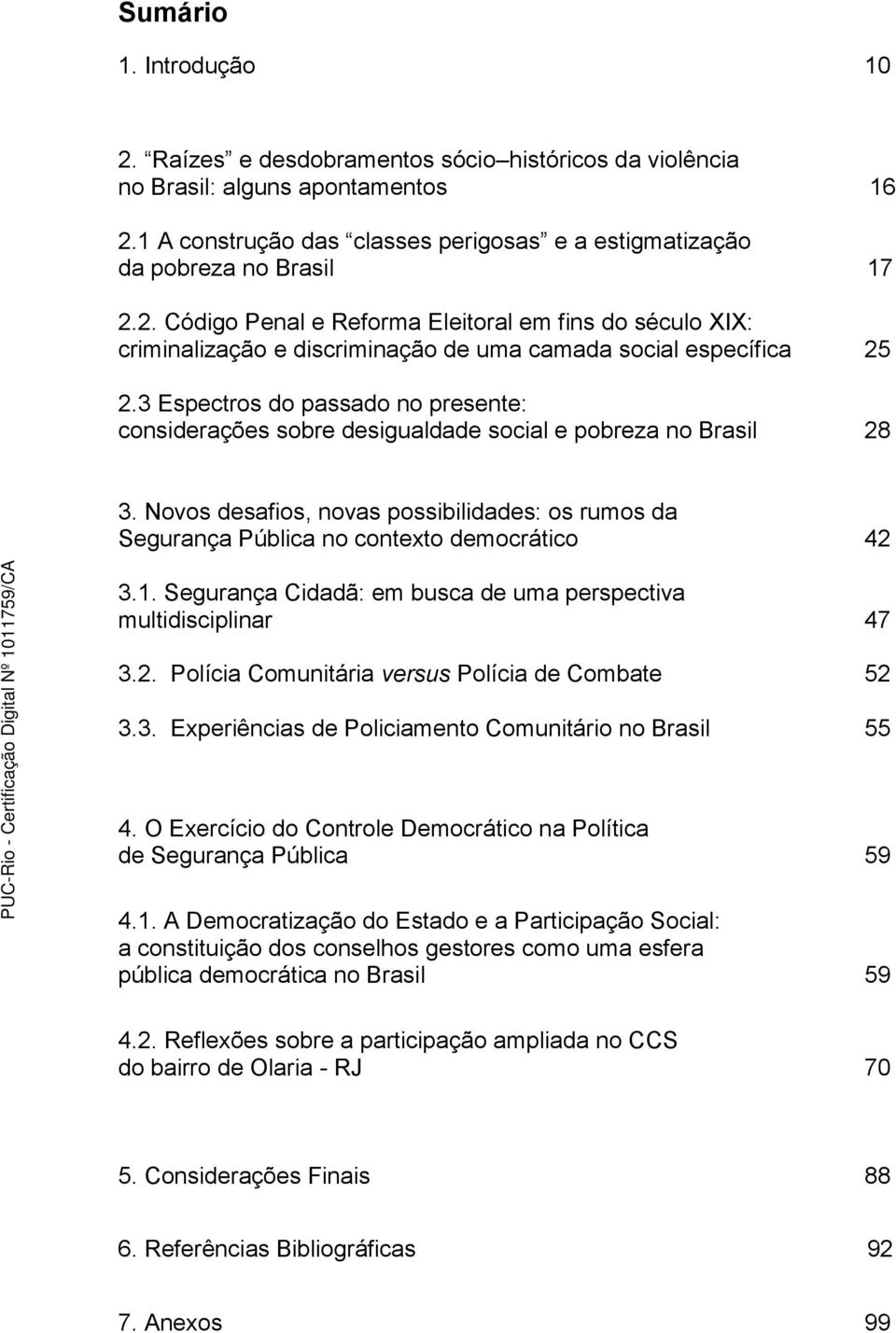 3 Espectros do passado no presente: considerações sobre desigualdade social e pobreza no Brasil 28 3. Novos desafios, novas possibilidades: os rumos da Segurança Pública no contexto democrático 42 3.