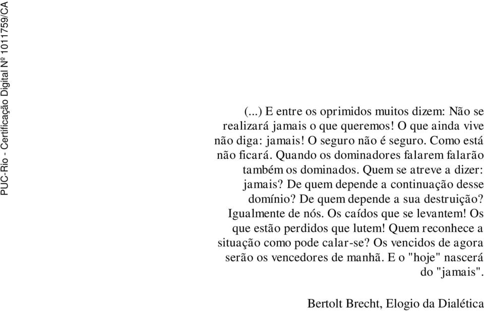 De quem depende a continuação desse domínio? De quem depende a sua destruição? Igualmente de nós. Os caídos que se levantem!