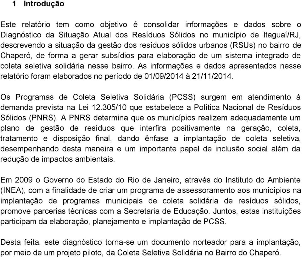 As informações e dados apresentados nesse relatório foram elaborados no período de 01/09/2014 à 21/11/2014.