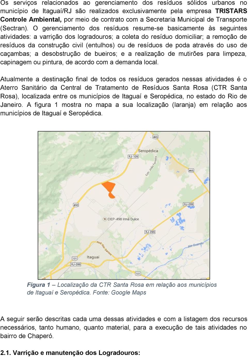 O gerenciamento dos resíduos resume-se basicamente às seguintes atividades: a varrição dos logradouros; a coleta do resíduo domiciliar; a remoção de resíduos da construção civil (entulhos) ou de