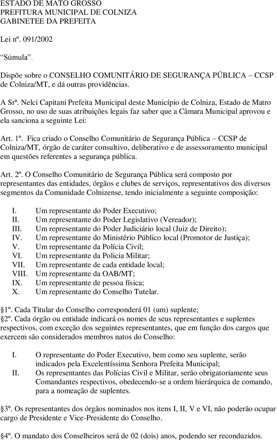 Nelci Capitani Prefeita Municipal deste Município de Colniza, Estado de Matro Grosso, no uso de suas atribuições legais faz saber que a Câmara Municipal aprovou e ela sanciona a seguinte Lei: Art. 1º.