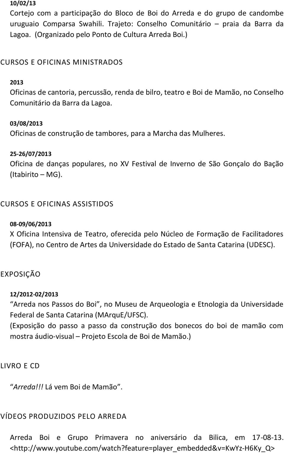 03/08/2013 Oficinas de construção de tambores, para a Marcha das Mulheres. 25-26/07/2013 Oficina de danças populares, no XV Festival de Inverno de São Gonçalo do Bação (Itabirito MG).