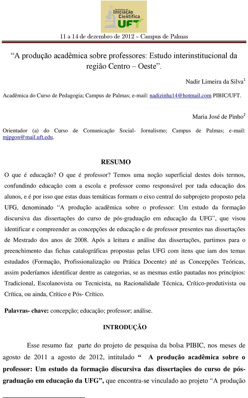 Temos uma noção superficial destes dois termos, confundindo educação com a escola e professor como responsável por tada educação dos alunos, e é por isso que estas duas temáticas formam o eixo