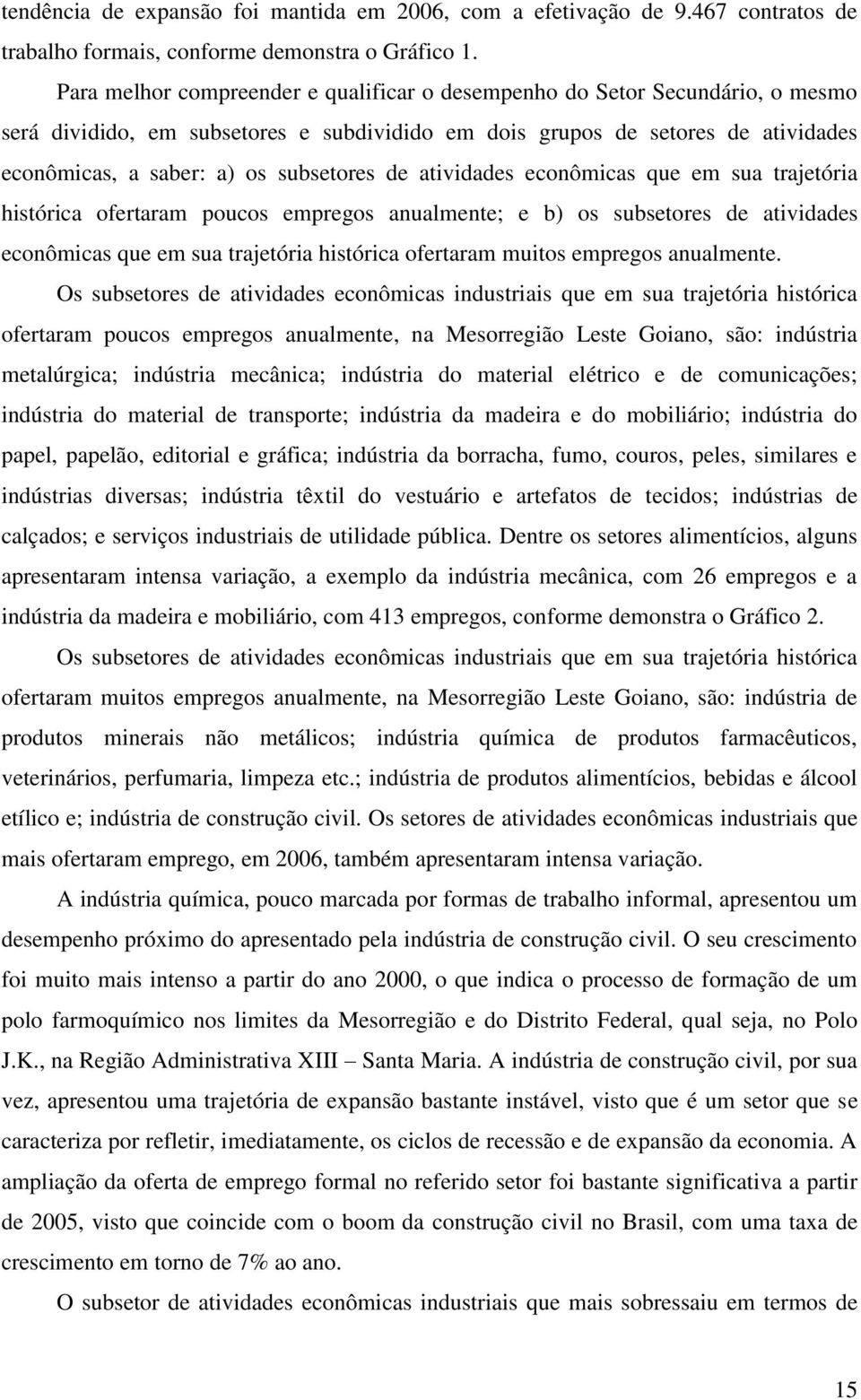 de atividades econômicas que em sua trajetória histórica ofertaram poucos empregos anualmente; e b) os subsetores de atividades econômicas que em sua trajetória histórica ofertaram muitos empregos