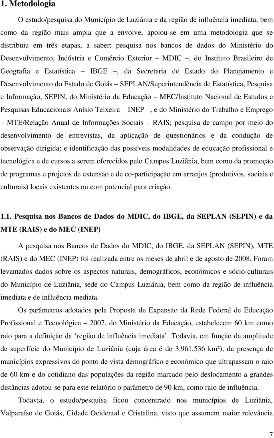 Planejamento e Desenvolvimento do Estado de Goiás SEPLAN/Superintendência de Estatística, Pesquisa e Informação, SEPIN, do Ministério da Educação MEC/Instituto Nacional de Estudos e Pesquisas