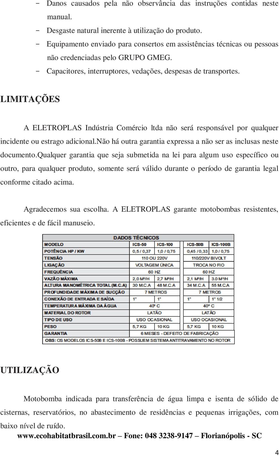 LIMITAÇÕES A ELETROPLAS Indústria Comércio ltda não será responsável por qualquer incidente ou estrago adicional.não há outra garantia expressa a não ser as inclusas neste documento.