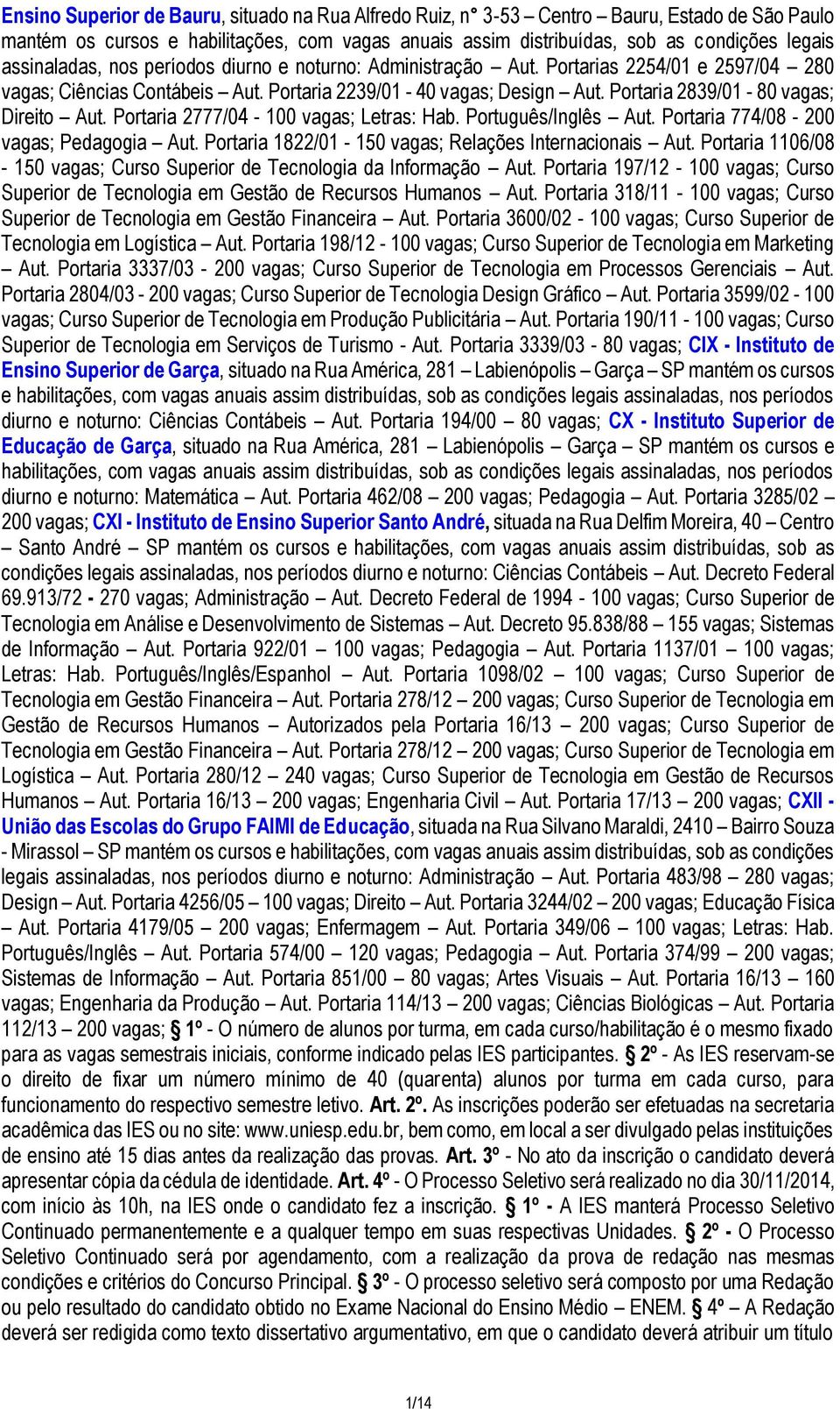 Portaria 2839/01-80 vagas; Direito Aut. Portaria 2777/04-100 vagas; Letras: Hab. Português/Inglês Aut. Portaria 774/08-200 vagas; Pedagogia Aut.