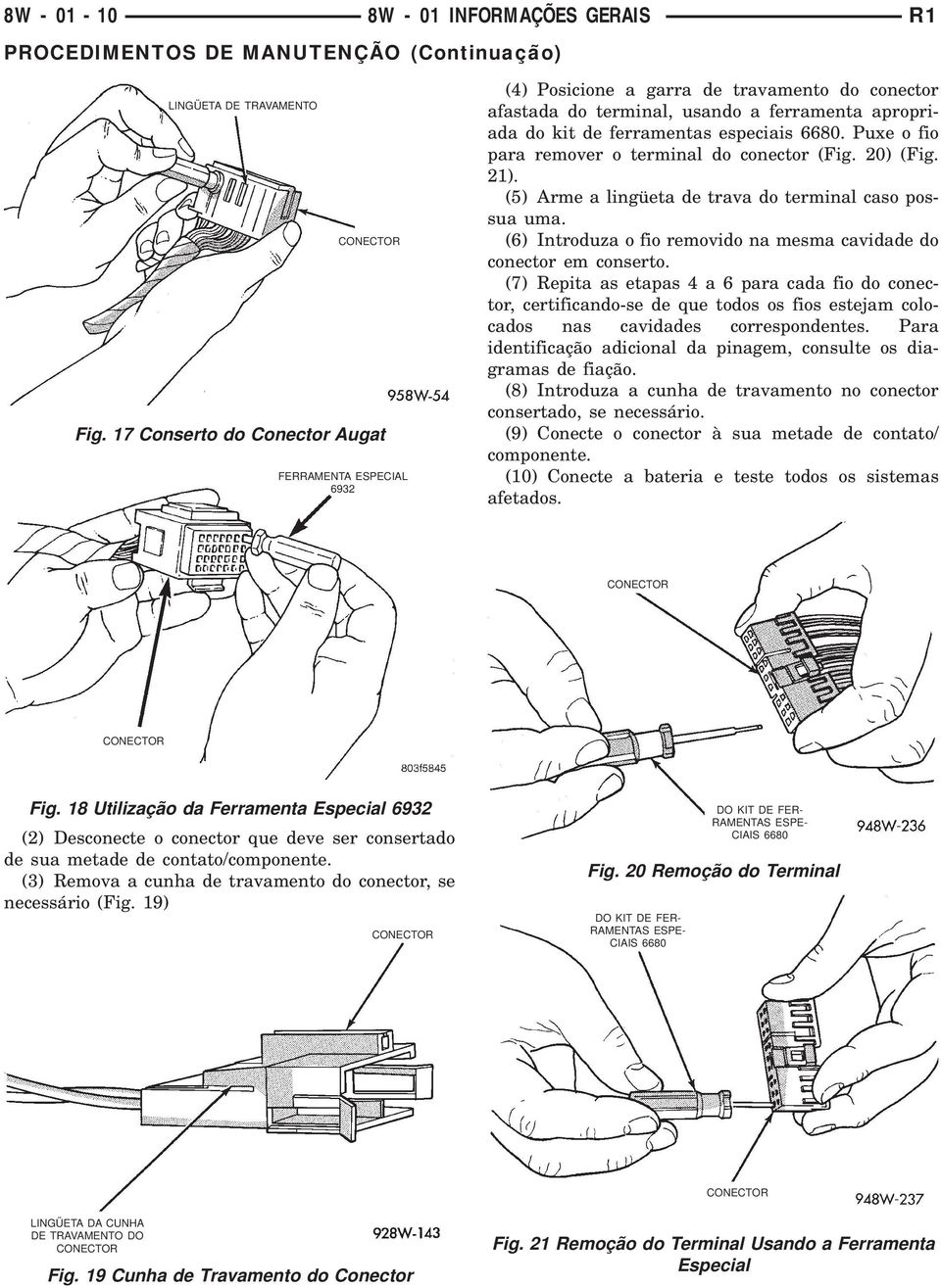 Puxe o fio para remover o terminal do conector (Fig. ) (Fig. ). () rme a lingüeta de trava do terminal caso possua uma. () Introduza o fio removido na mesma cavidade do conector em conserto.