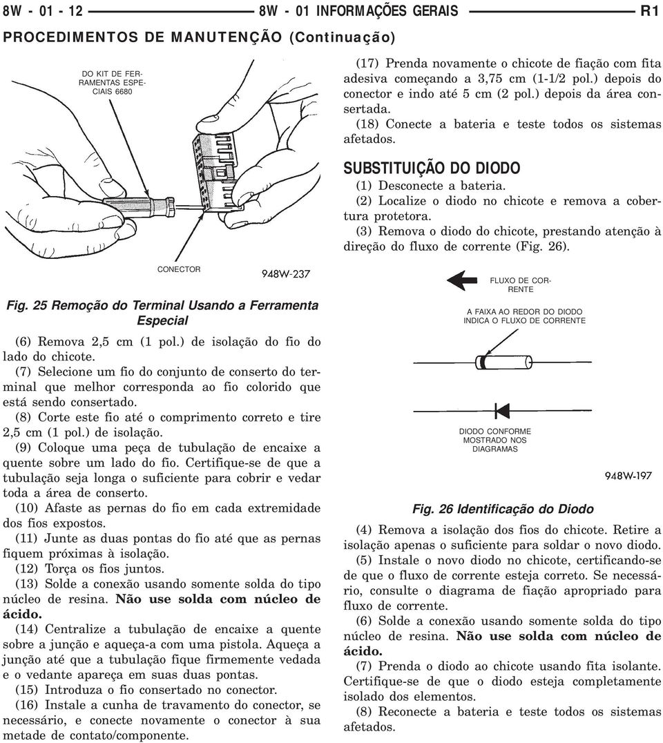 () Localize o diodo no chicote e remova a cobertura protetora. () Remova o diodo do chicote, prestando atenção à direção do fluxo de corrente (Fig. ). CONECTOR Fig.