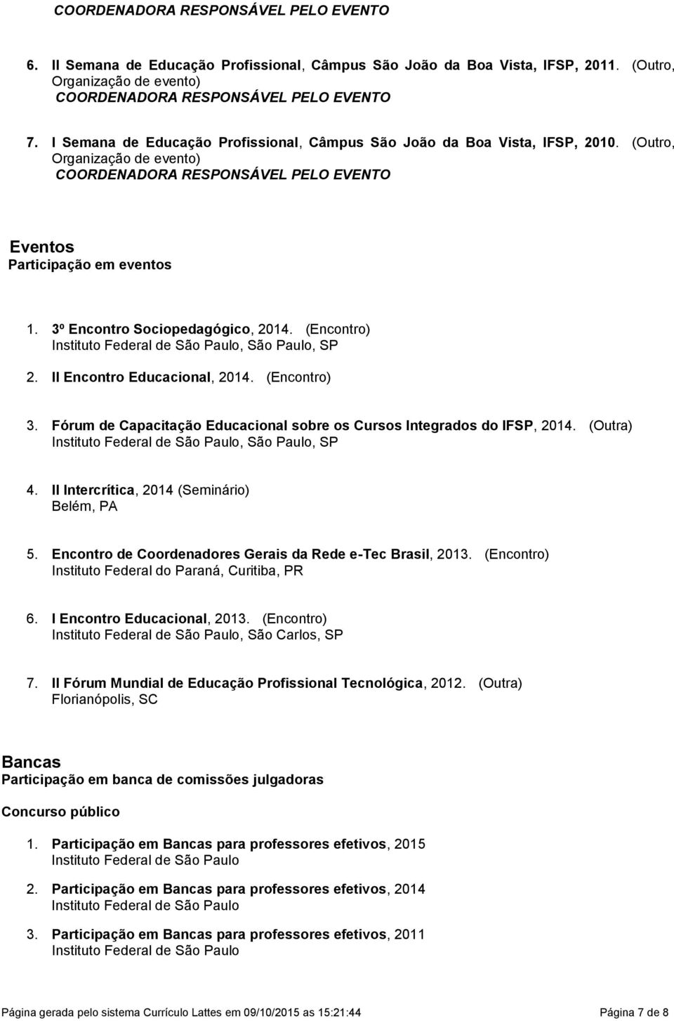 (Encontro), São Paulo, SP 2. II Encontro Educacional, 2014. (Encontro) 3. Fórum de Capacitação Educacional sobre os Cursos Integrados do IFSP, 2014. (Outra), São Paulo, SP 4.