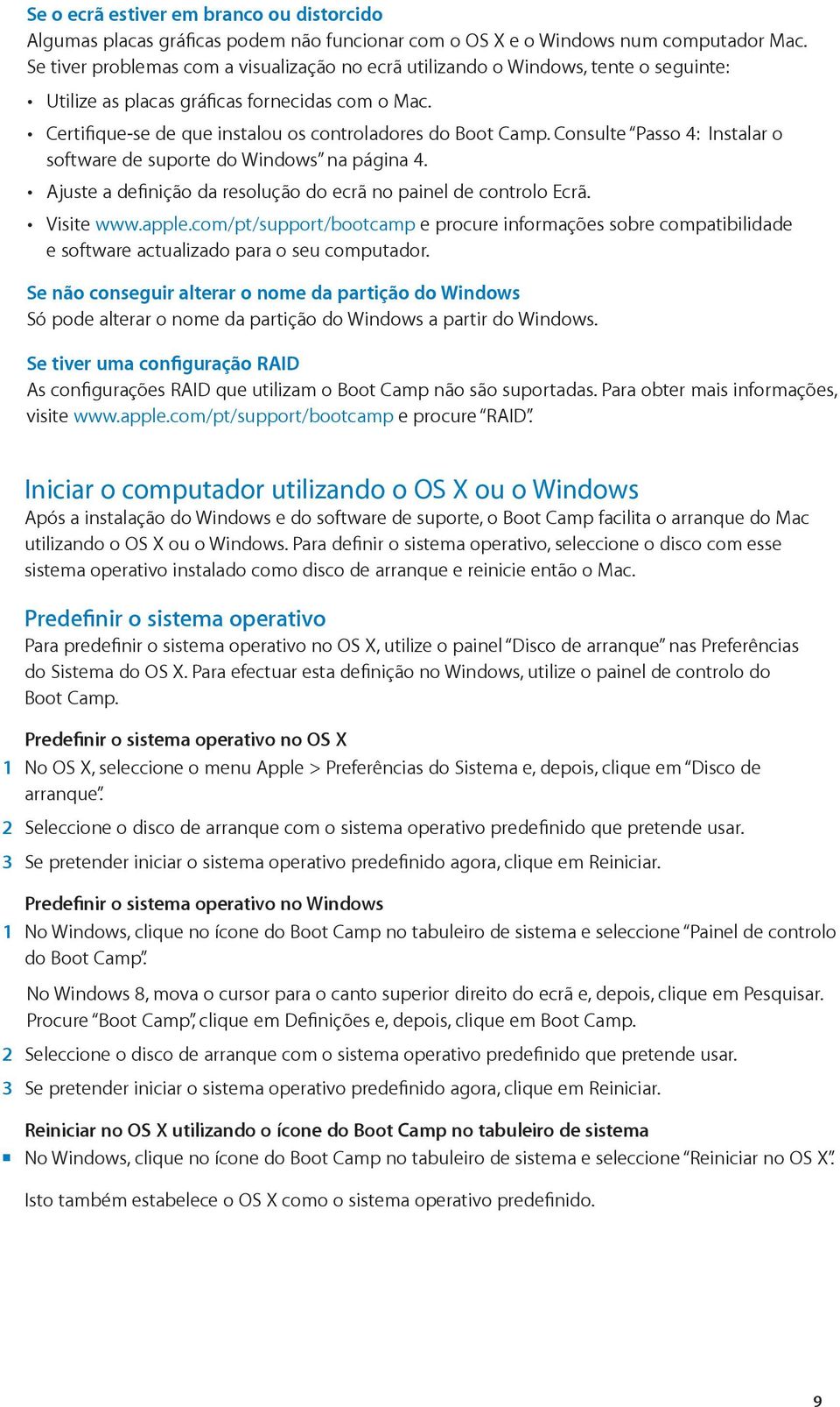 Consulte Passo 4: Instalar o software de suporte do Windows na página 4. Ajuste a definição da resolução do ecrã no painel de controlo Ecrã. Visite www.apple.