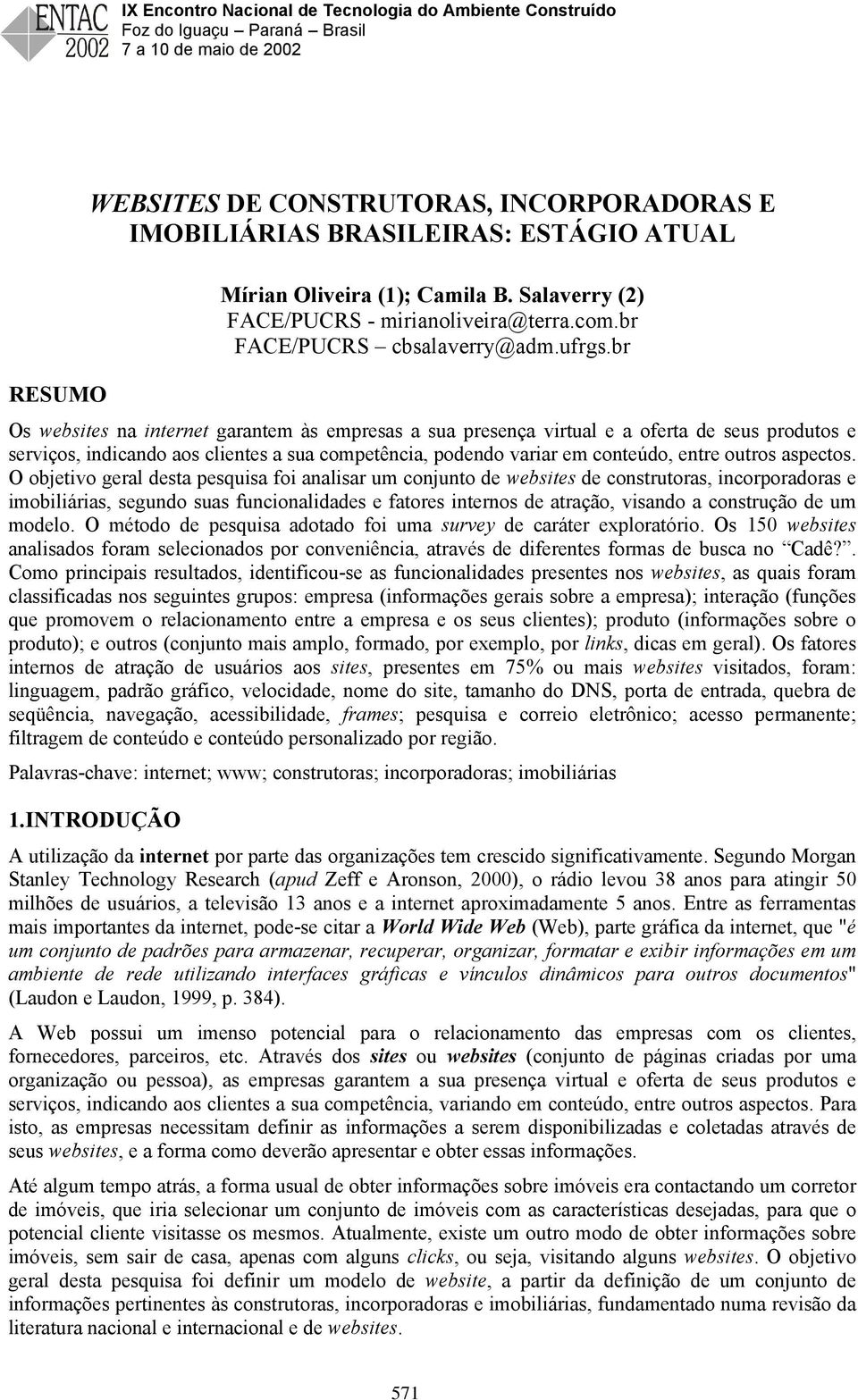 br RESUMO Os websites na internet garantem às empresas a sua presença virtual e a oferta de seus produtos e serviços, indicando aos clientes a sua competência, podendo variar em conteúdo, entre