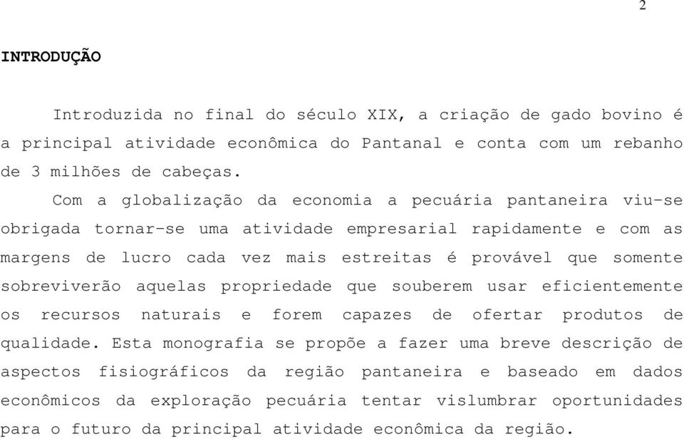 somente sobreviverão aquelas propriedade que souberem usar eficientemente os recursos naturais e forem capazes de ofertar produtos de qualidade.