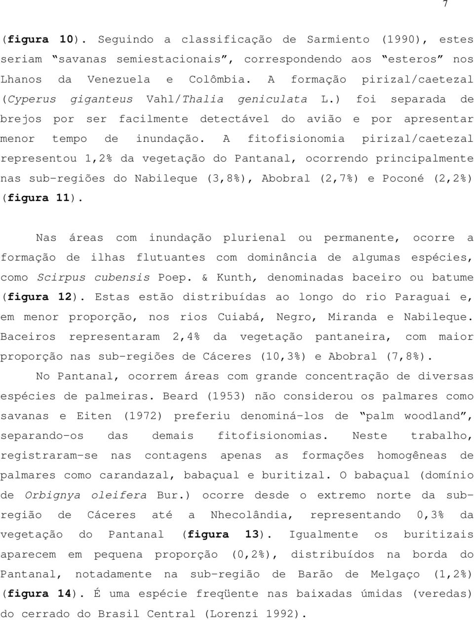 A fitofisionomia pirizal/caetezal representou 1,2% da vegetação do Pantanal, ocorrendo principalmente nas sub-regiões do Nabileque (3,8%), Abobral (2,7%) e Poconé (2,2%) (figura 11).