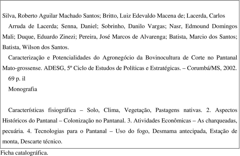 Caracterização e Potencialidades do Agronegócio da Bovinocultura de Corte no Pantanal Mato-grossense. ADESG, 5º Ciclo de Estudos de Políticas e Estratégicas. Corumbá/MS, 2002. 69 p.