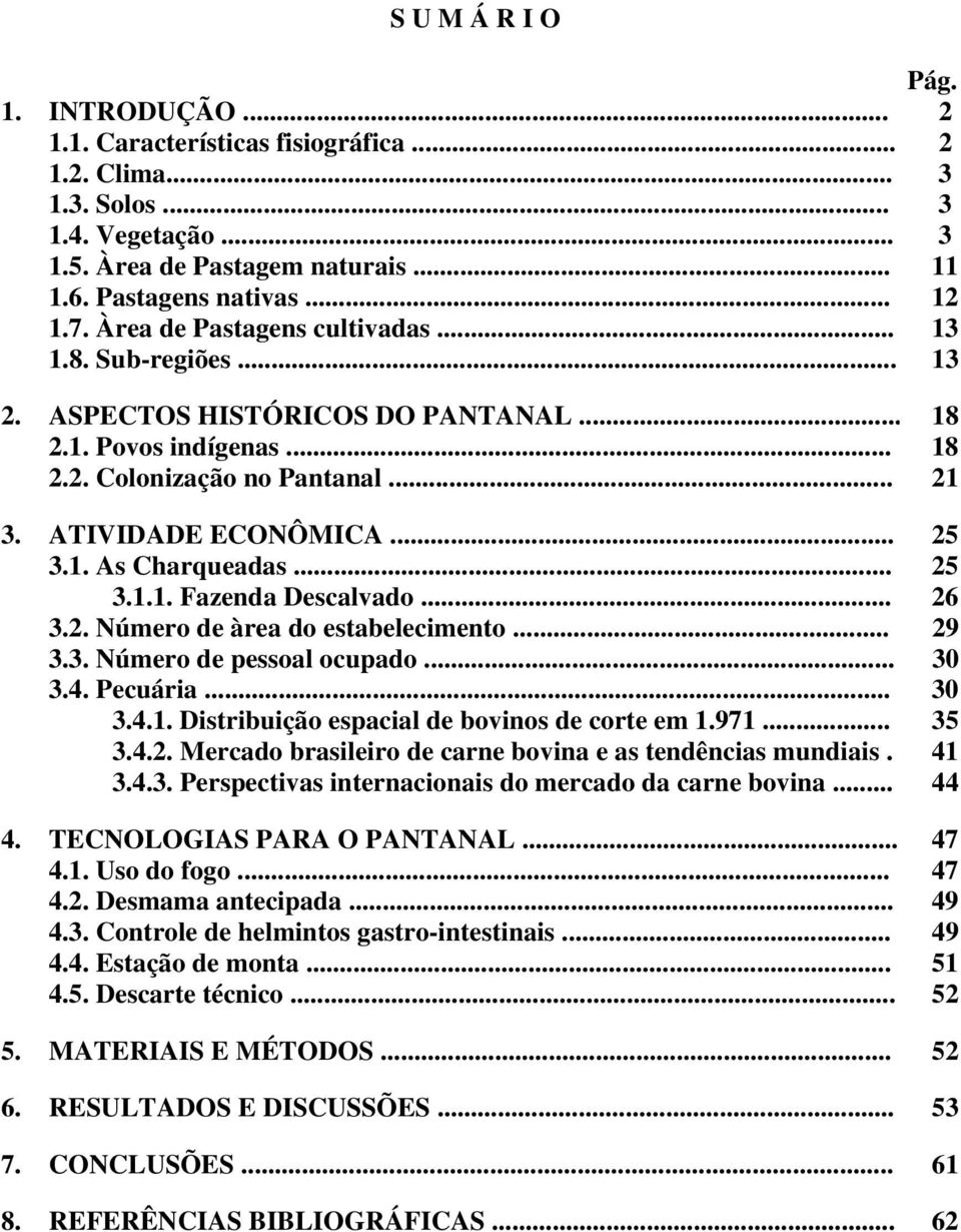 .. 25 3.1.1. Fazenda Descalvado... 26 3.2. Número de àrea do estabelecimento... 29 3.3. Número de pessoal ocupado... 30 3.4. Pecuária... 30 3.4.1. Distribuição espacial de bovinos de corte em 1.971.