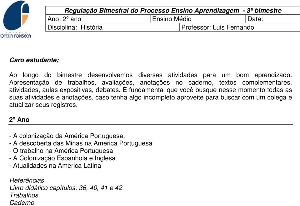 É fundamental que você busque nesse momento todas as suas atividades e anotações, caso tenha algo incompleto aproveite para buscar com um colega e atualizar seus registros.