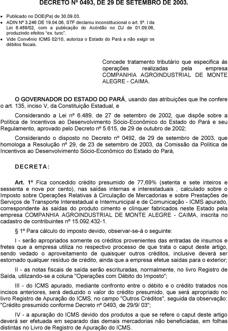 Concede tratamento tributário que especifica às operações realizadas pela empresa COMPANHIA AGROINDUSTRIAL DE MONTE ALEGRE - CAIMA.