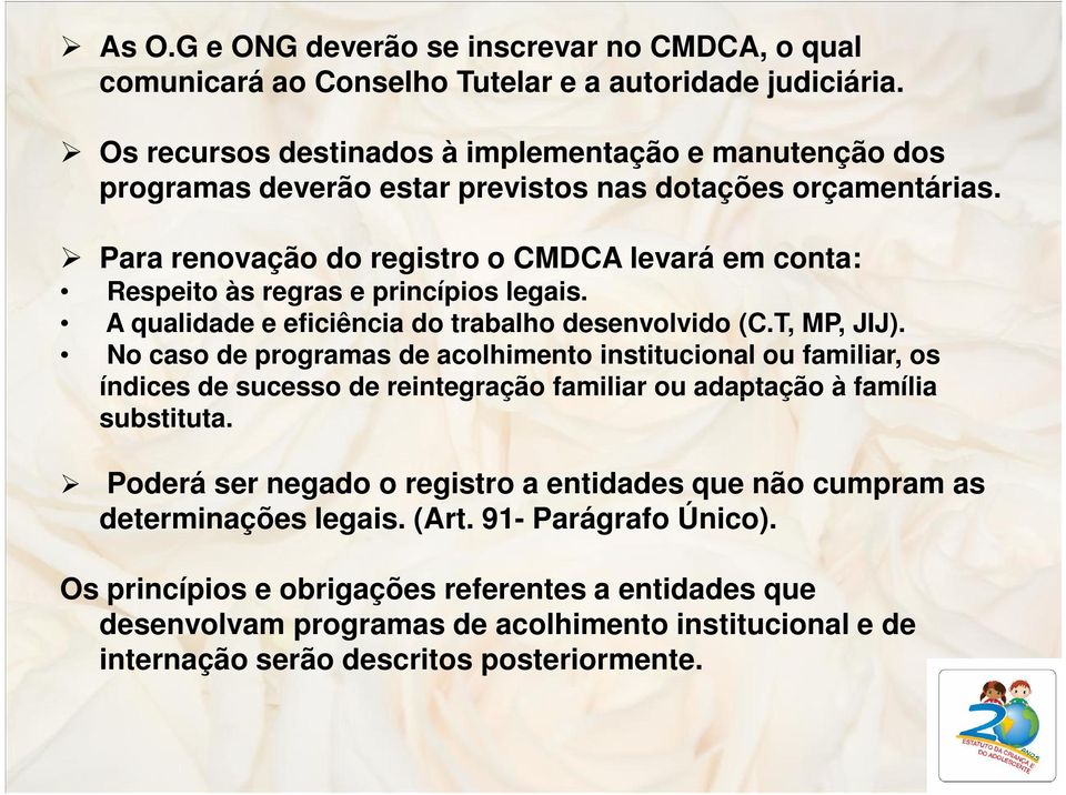 Para renovação do registro o CMDCA levará em conta: Respeito às regras e princípios legais. A qualidade e eficiência do trabalho desenvolvido (C.T, MP, JIJ).