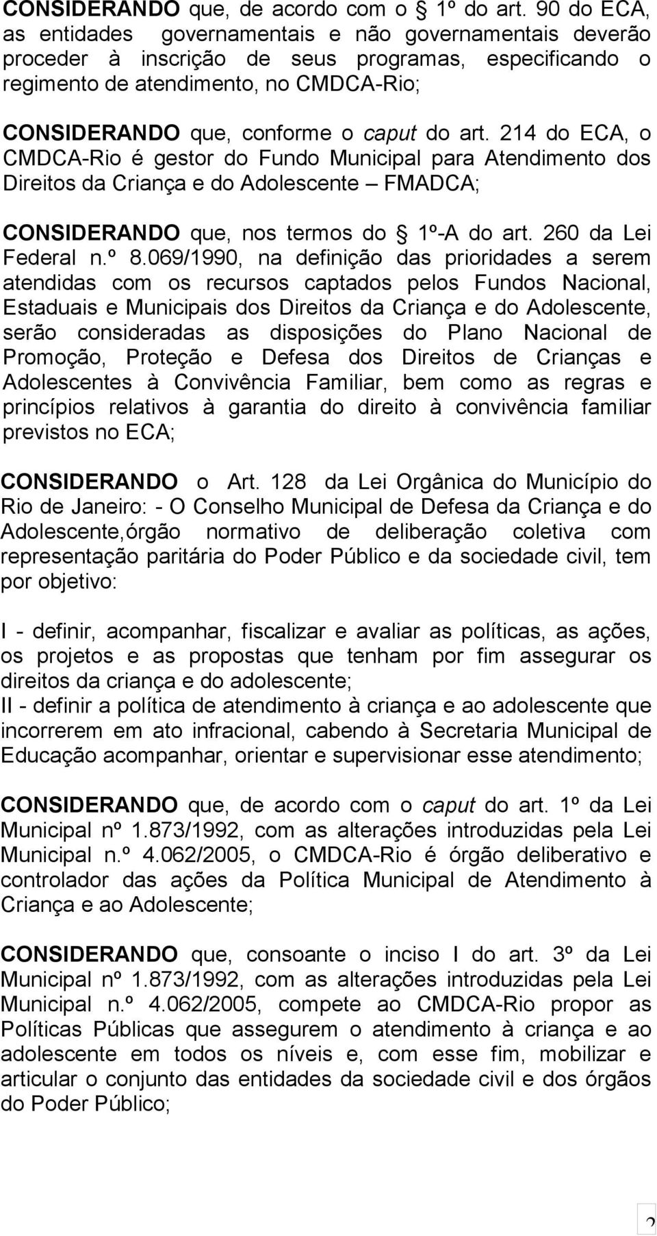 do art. 214 do ECA, o CMDCA-Rio é gestor do Fundo Municipal para Atendimento dos Direitos da Criança e do Adolescente FMADCA; CONSIDERANDO que, nos termos do 1º-A do art. 260 da Lei Federal n.º 8.