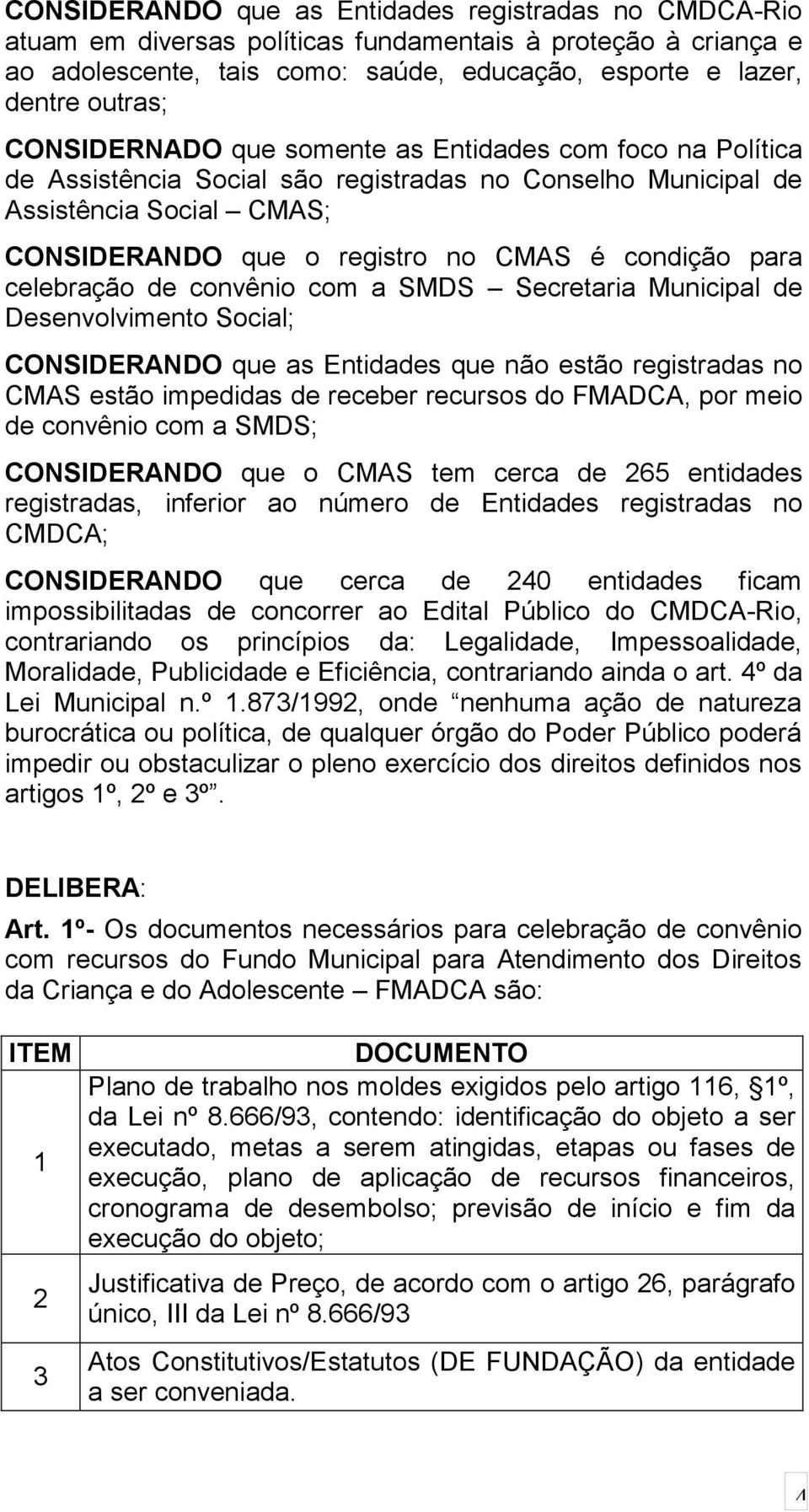 celebração de convênio com a SMDS Secretaria Municipal de Desenvolvimento Social; CONSIDERANDO que as Entidades que não estão registradas no CMAS estão impedidas de receber recursos do FMADCA, por