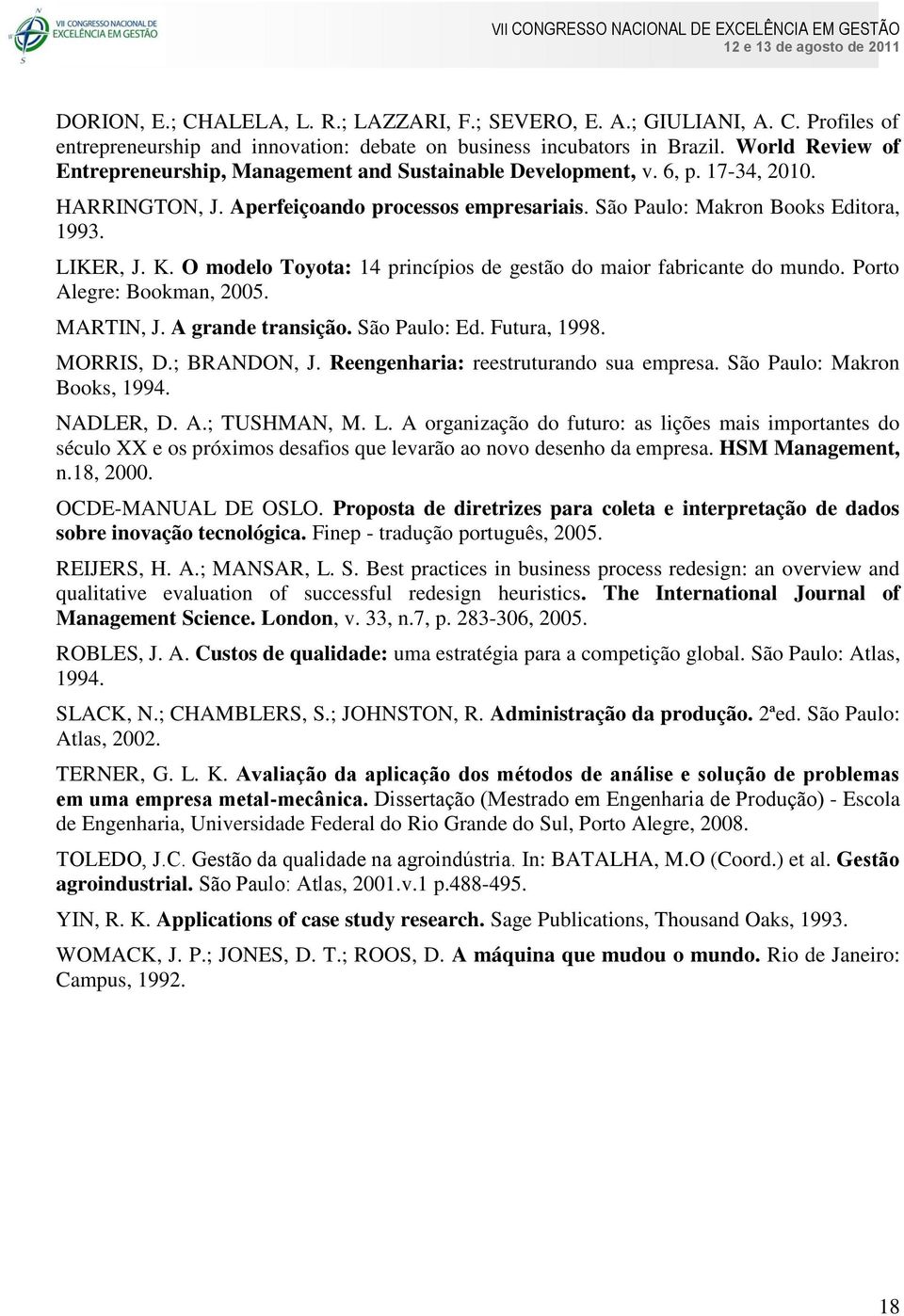 O modelo Toyota: 14 princípios de gestão do maior fabricante do mundo. Porto Alegre: Bookman, 2005. MARTIN, J. A grande transição. São Paulo: Ed. Futura, 1998. MORRIS, D.; BRANDON, J.