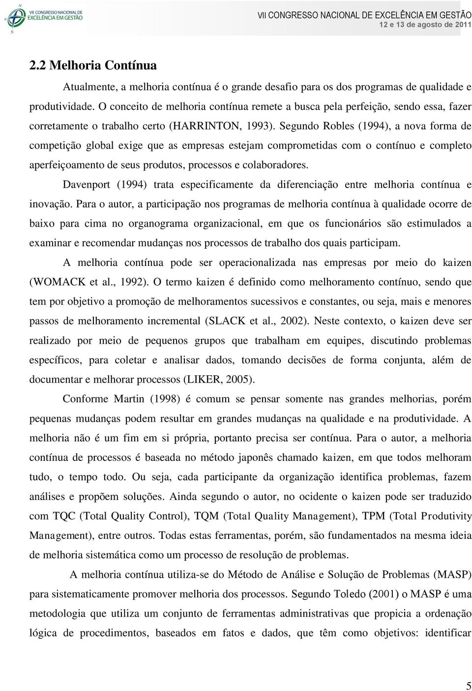 Segundo Robles (1994), a nova forma de competição global exige que as empresas estejam comprometidas com o contínuo e completo aperfeiçoamento de seus produtos, processos e colaboradores.