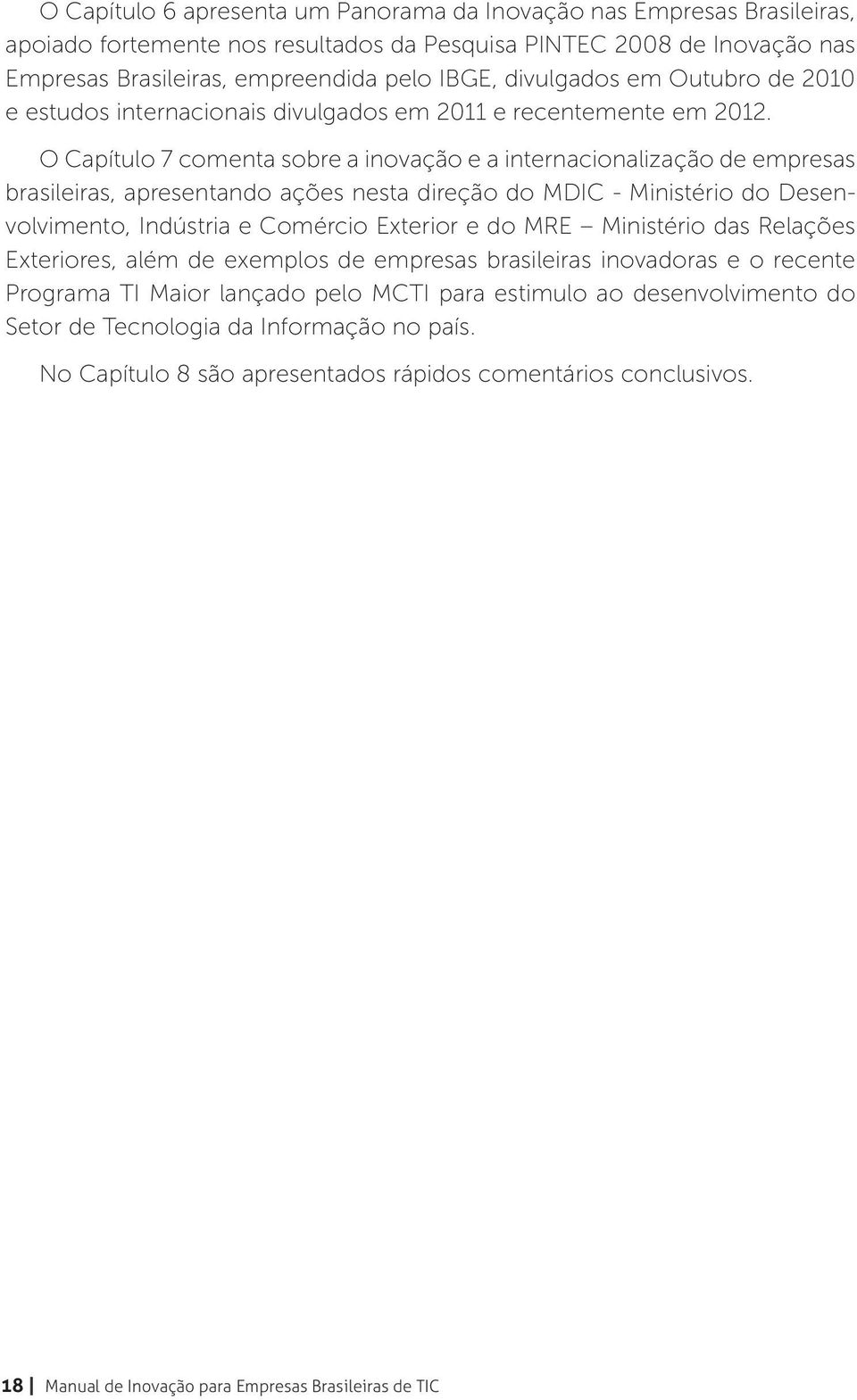 O Capítulo 7 comenta sobre a inovação e a internacionalização de empresas brasileiras, apresentando ações nesta direção do MDIC - Ministério do Desenvolvimento, Indústria e Comércio Exterior e do MRE