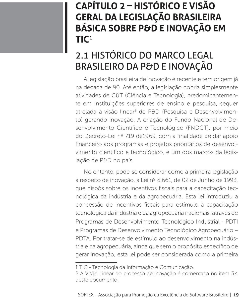 Até então, a legislação cobria simplesmente atividades de C&T (Ciência e Tecnologia), predominantemente em instituições superiores de ensino e pesquisa, sequer atrelada à visão linear 2 de P&D