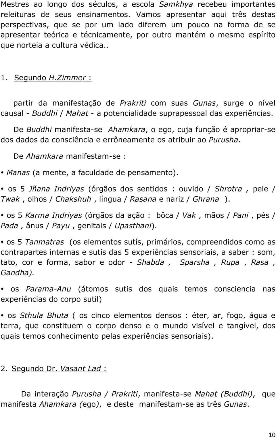 Segundo H.Zimmer : partir da manifestação de Prakriti com suas Gunas, surge o nível causal - Buddhi / Mahat - a potencialidade suprapessoal das experiências.