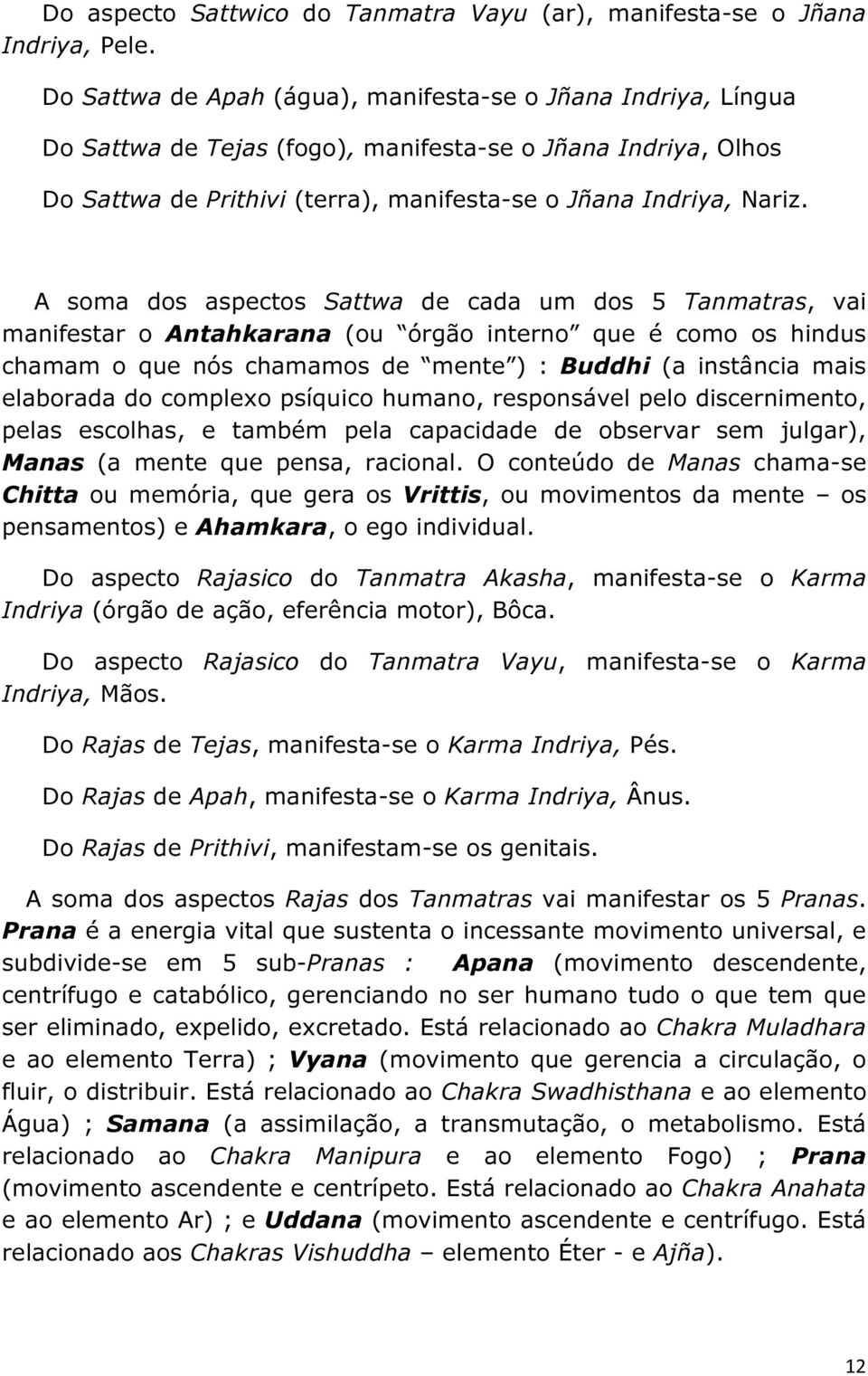 A soma dos aspectos Sattwa de cada um dos 5 Tanmatras, vai manifestar o Antahkarana (ou órgão interno que é como os hindus chamam o que nós chamamos de mente ) : Buddhi (a instância mais elaborada do