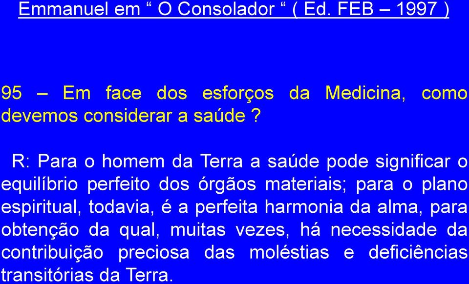 R: Para o homem da Terra a saúde pode significar o equilíbrio perfeito dos órgãos materiais; para o