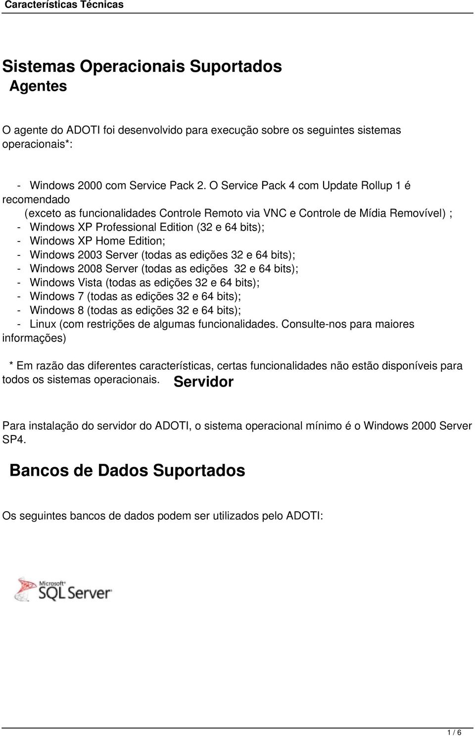 Home Edition; - Windows 2003 Server (todas as edições 32 e 64 bits); - Windows 2008 Server (todas as edições 32 e 64 bits); - Windows Vista (todas as edições 32 e 64 bits); - Windows 7 (todas as