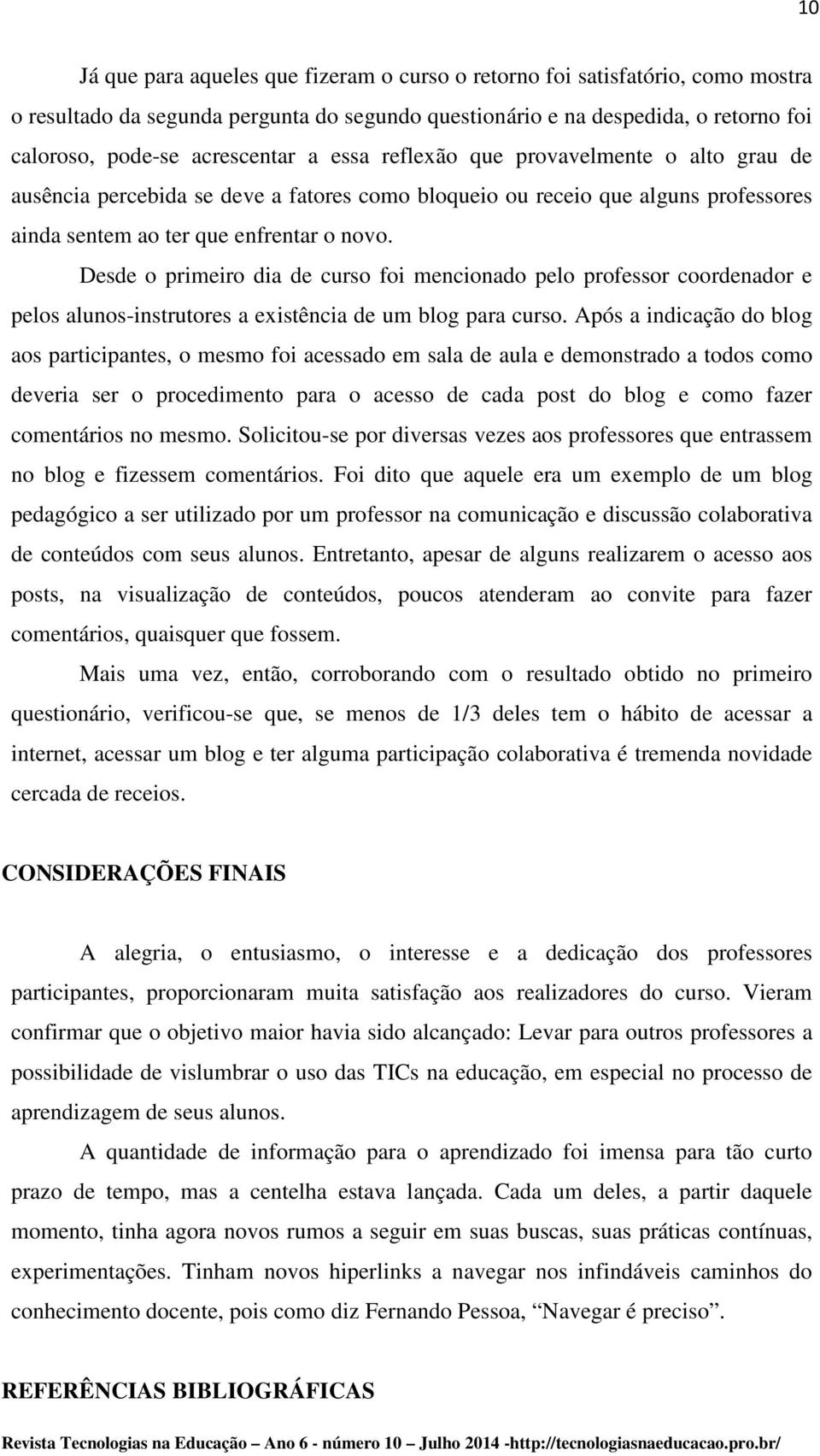 Desde o primeiro dia de curso foi mencionado pelo professor coordenador e pelos alunos-instrutores a existência de um blog para curso.