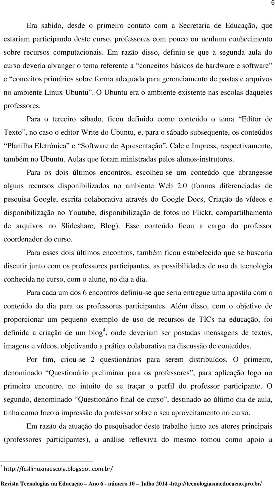 pastas e arquivos no ambiente Linux Ubuntu. O Ubuntu era o ambiente existente nas escolas daqueles professores.