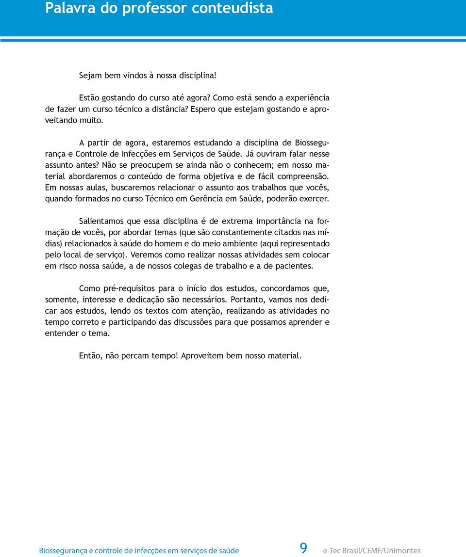 A partir de agora, estaremos estudando a disciplina de Biossegurança e Controle de Infecções em Serviços de Saúde. Já ouviram falar nesse assunto antes?