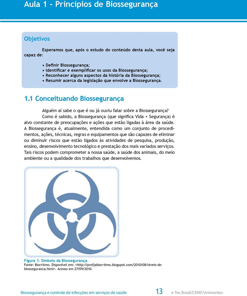 1 Conceituando Biossegurança Alguém aí sabe o que é ou já ouviu falar sobre a Biossegurança?