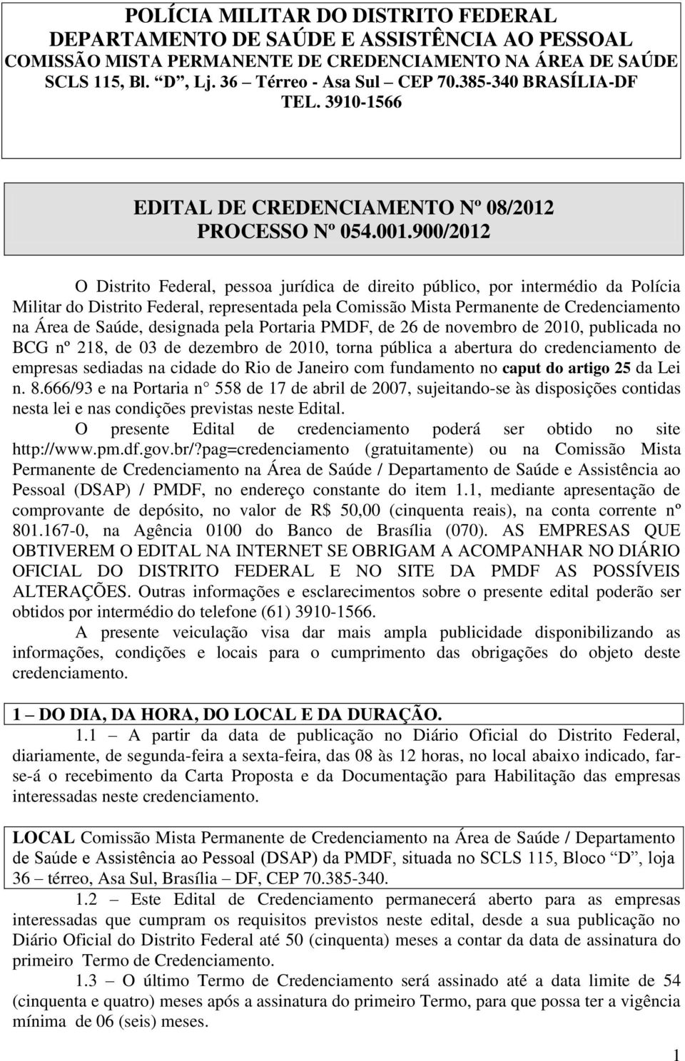 900/2012 O Distrito Federal, pessoa jurídica de direito público, por intermédio da Polícia Militar do Distrito Federal, representada pela Comissão Mista Permanente de Credenciamento na Área de Saúde,