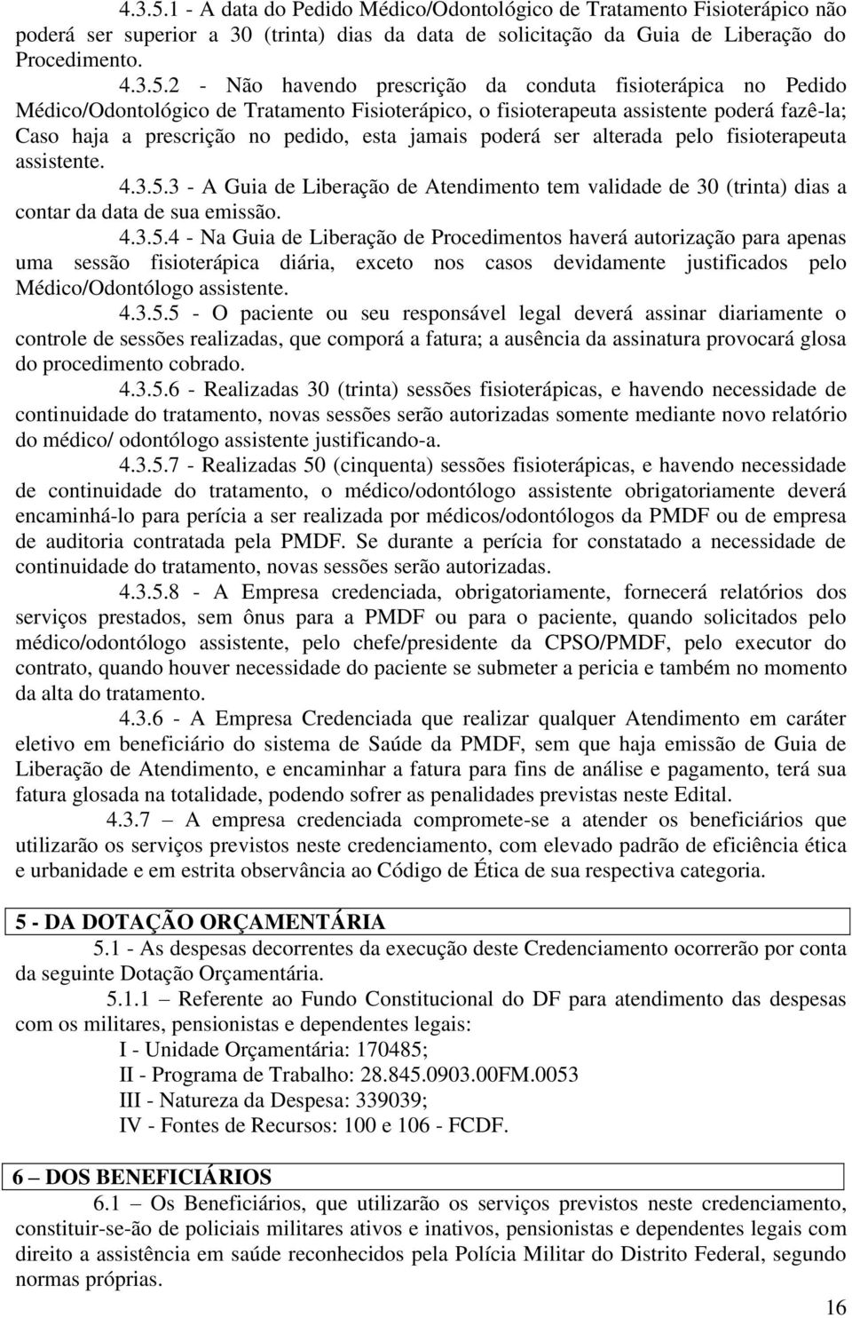 2 - Não havendo prescrição da conduta fisioterápica no Pedido Médico/Odontológico de Tratamento Fisioterápico, o fisioterapeuta assistente poderá fazê-la; Caso haja a prescrição no pedido, esta