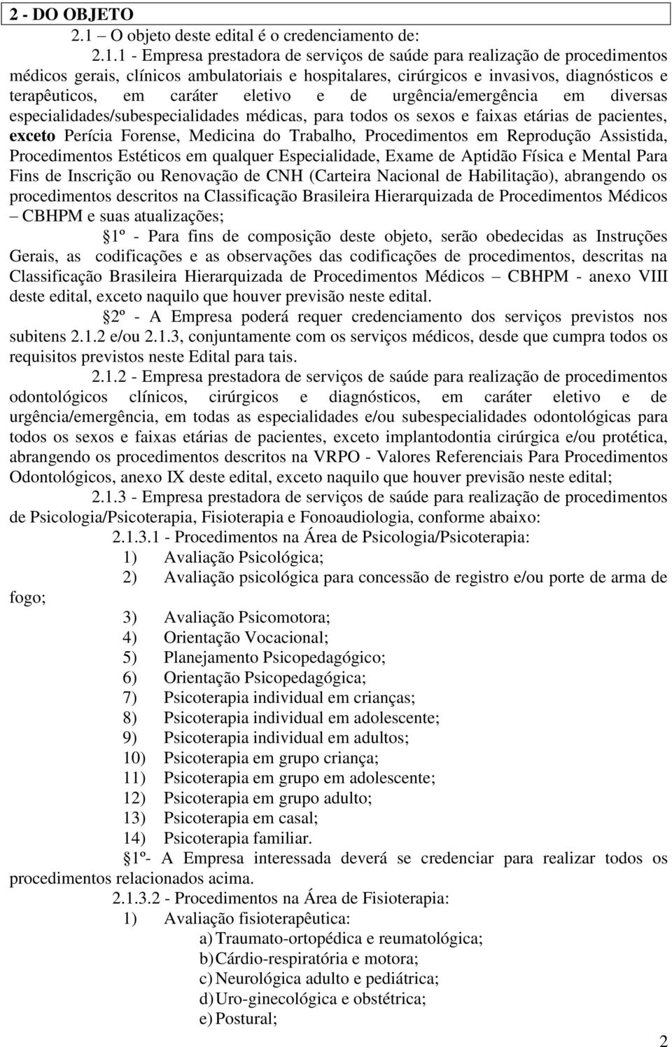 1 - Empresa prestadora de serviços de saúde para realização de procedimentos médicos gerais, clínicos ambulatoriais e hospitalares, cirúrgicos e invasivos, diagnósticos e terapêuticos, em caráter